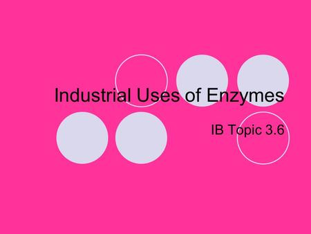 Industrial Uses of Enzymes IB Topic 3.6. Industries use enzymes Leather tanning  Hides are soften & hair is removed using proteases Brewing  Enzymes.