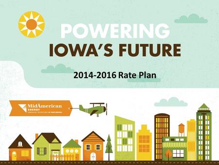 2014-2016 Rate Plan. Value Story When asked, our customers identify the following topics as ways MidAmerican Energy provides value – Emergency Response.