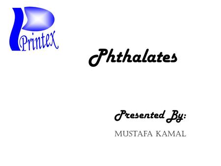 Phthalates Presented By: Mustafa Kamal. PHTHALATES -Phthalates or phthalate esters, are esters of phthalic acid.Phthalates are a class of widely used.