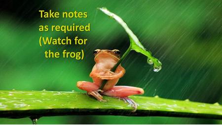 Take notes especially…… Think about post-its, mind maps, scribbled lists etc – whatever enables you to engage and learn with the material See that Frog?