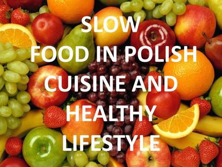 SLOW FOOD IN POLISH CUISINE AND HEALTHY LIFESTYLE.