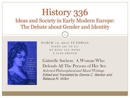 MARCH 13, 2013 TUTORIAL PAGES 229 TO 285 BY KING YAN WONG & JANE FRENCH History 336 Ideas and Society in Early Modern Europe: The Debate about Gender and.