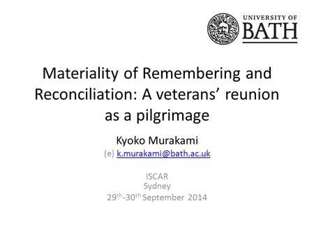 Materiality of Remembering and Reconciliation: A veterans’ reunion as a pilgrimage Kyoko Murakami (e) ISCAR.