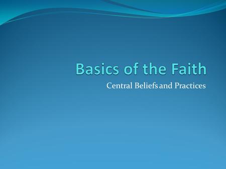 Central Beliefs and Practices. A Brief Review Creation God created out of nothing (ex nihilo) Logically there must be a reality that always was. Modern.