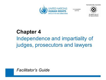 In cooperation with the Chapter 4 Independence and impartiality of judges, prosecutors and lawyers Facilitator’s Guide.