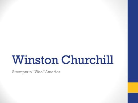 Winston Churchill Attempts to “Woo” America. Winston Churchill “I am found of pigs. Dogs look up to us. Cats look down on us. Pigs treat us as equals.”