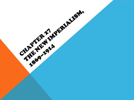 CHAPTER 27 THE NEW IMPERIALISM, 1869–1914. I. THE NEW IMPERIALISM: MOTIVES AND METHODS A.Introduction 1.The New Imperialism was a tremendous explosion.