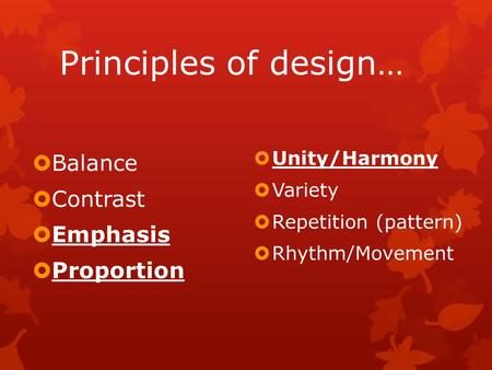 Principles of design…  Balance  Contrast  Emphasis  Proportion  Unity/Harmony  Variety  Repetition (pattern)  Rhythm/Movement.