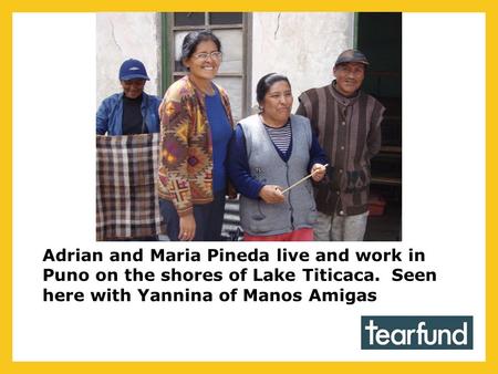 Adrian and Maria Pineda live and work in Puno on the shores of Lake Titicaca. Seen here with Yannina of Manos Amigas.