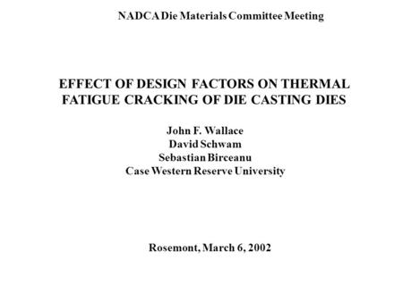 EFFECT OF DESIGN FACTORS ON THERMAL FATIGUE CRACKING OF DIE CASTING DIES John F. Wallace David Schwam Sebastian Birceanu Case Western Reserve University.