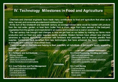 IV. Technology Milestones in Food and Agriculture Chemists and chemical engineers have made many contributions to food and agriculture that allow us to.