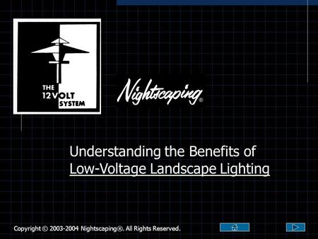 Copyright © 2003-2004 Nightscaping®. All Rights Reserved. Understanding the Benefits of Low-Voltage Landscape Lighting.