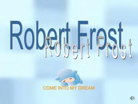 COME INTO MY DREAM His Brief Biographical Sketch Poem MENU Other talk about him >>by Frost's granddaughter on the relationship between Frost and Helen.