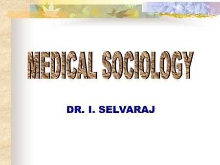 DR. I. SELVARAJ. SOCIOLOGY STUDY OF SOCIAL CAUSES AND CONSEQUENCES OF HUMAN BEHAVIOUR.