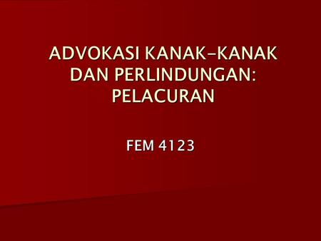 ADVOKASI KANAK-KANAK DAN PERLINDUNGAN: PELACURAN FEM 4123.