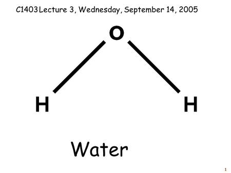 1 Water C1403Lecture 3, Wednesday, September 14, 2005.