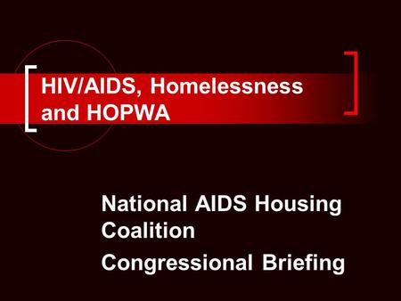 HIV/AIDS, Homelessness and HOPWA National AIDS Housing Coalition Congressional Briefing.