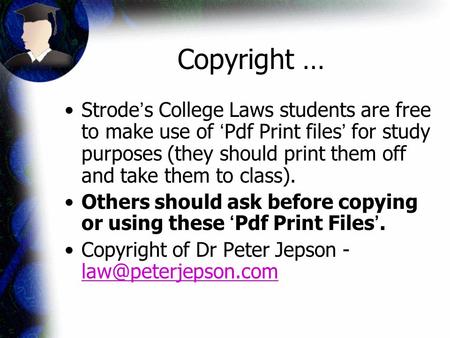 Copyright … Strode’s College Laws students are free to make use of ‘Pdf Print files’ for study purposes (they should print them off and take them to class).