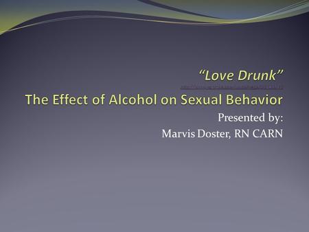 Presented by: Marvis Doster, RN CARN. Objectives 1) Understand the correlation between abuse of alcohol and risky sexual behavior 2) Utilize assessment.