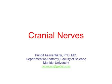 Cranial Nerves Pundit Asavaritikrai, PhD, MD.