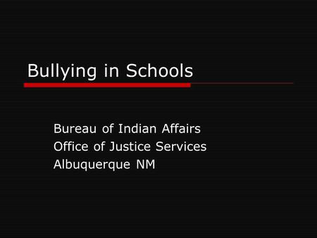 Bullying in Schools Bureau of Indian Affairs Office of Justice Services Albuquerque NM.