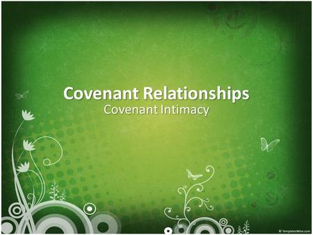 Covenant Relationships Covenant Intimacy. Review Covenant relationships form the basis for all other human relationships Covenant relationships form the.