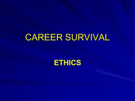 CAREER SURVIVAL ETHICS. Why Did You Become a Police Officer? To help people, society, your community ? To be looked up to? To be admired, to be a hero?