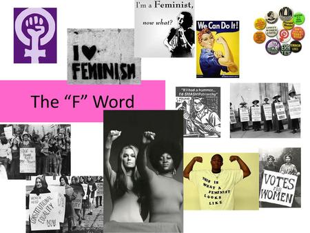 The “F” Word. Women’s Studies Women’s studies is a direct extension of the women’s movement of the 1960’s. Consciousness Raising Meetings –women would.