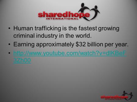 Human trafficking is the fastest growing criminal industry in the world. Earning approximately $32 billion per year.