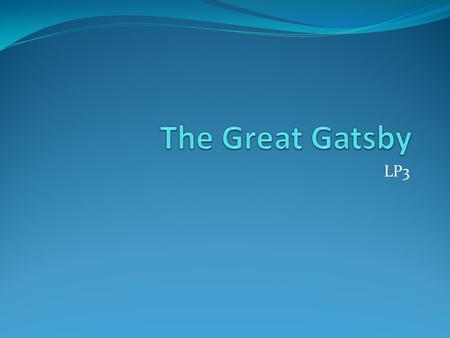 LP3. The Construction of Jay Gatsby: Creating Identity Real Name: James Gatz Age: 17 From: North Dakota Parent’s occupation: Farmers.