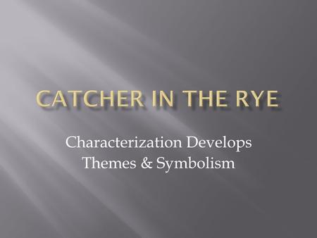 Characterization Develops Themes & Symbolism