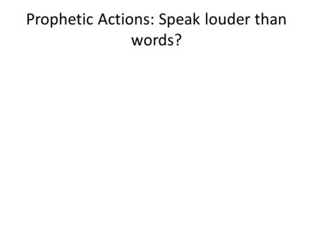 Prophetic Actions: Speak louder than words?. Ezekiel 1-10 Uppercrust exilee Merkavah Mysticism: wheels, Gospellers faces?, burnished bronze, crystal,