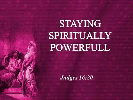 Judges 16:20. “You are the light of the world. A city on a hill cannot be hidden. Neither do people light a lamp and put it under a bowl. Instead they.