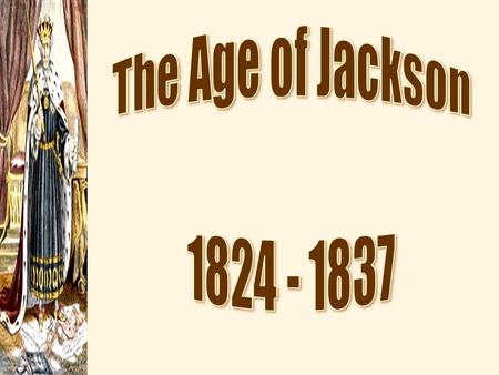 The Age of Jackson 1824 - 1837.