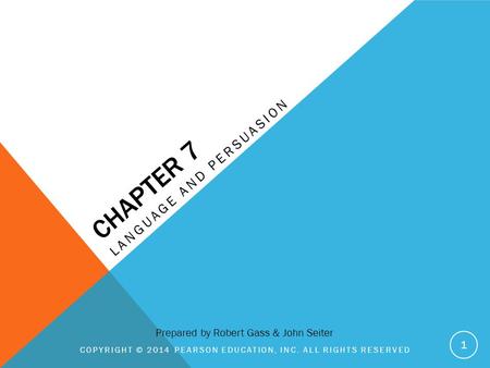 CHAPTER 7 LANGUAGE AND PERSUASION COPYRIGHT © 2014 PEARSON EDUCATION, INC. ALL RIGHTS RESERVED 1 Prepared by Robert Gass & John Seiter.