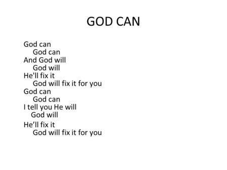 GOD CAN God can God can And God will God will He'll fix it God will fix it for you God can God can I tell you He will God will He’ll fix it God will fix.