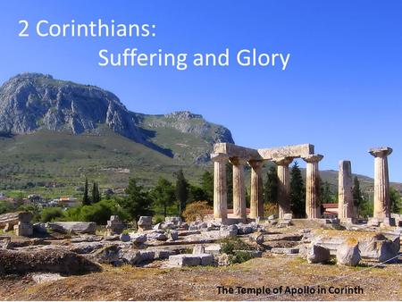 2 Corinthians: Suffering and Glory The Temple of Apollo in Corinth.