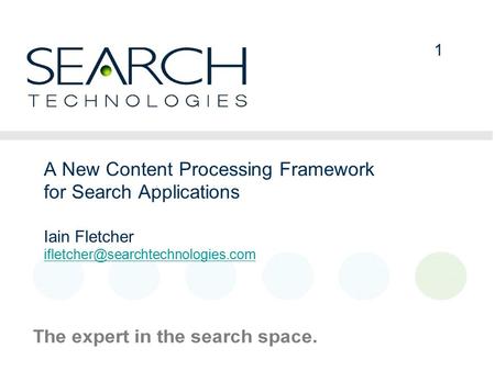 1 1 A New Content Processing Framework for Search Applications Iain Fletcher