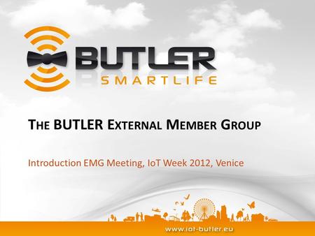 T HE BUTLER E XTERNAL M EMBER G ROUP Introduction EMG Meeting, IoT Week 2012, Venice.