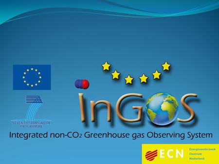 InGOS objective & means Non-CO 2 gases and climate Forcing=57% CO 2,ff Montreal protocol succesful (ODS) Non-ODS emissions still increase N 2 O now most.