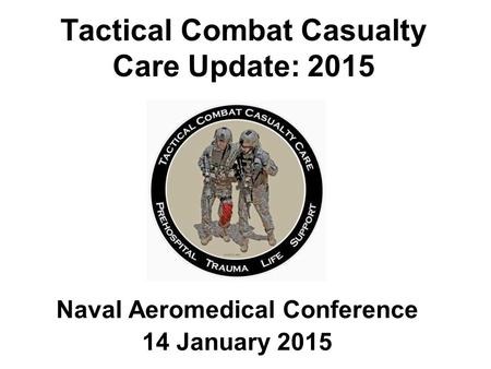 Tactical Combat Casualty Care Update: 2015