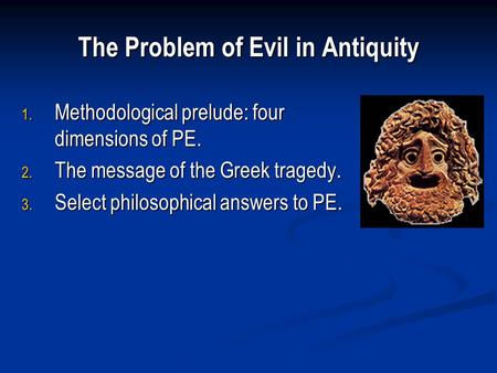 The Problem of Evil in Antiquity 1. Methodological prelude: four dimensions of PE. 2. The message of the Greek tragedy. 3. Select philosophical answers.