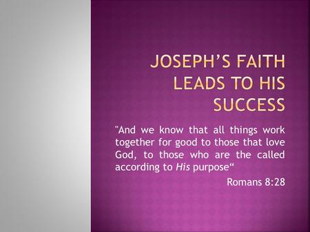 And we know that all things work together for good to those that love God, to those who are the called according to His purpose“ Romans 8:28.