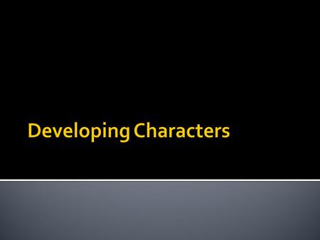  Characterization is the developing and portraying of a personality through thought, action, speech, costuming, and makeup.  It involves making others.