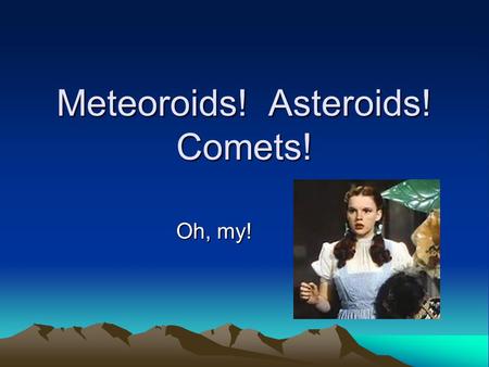 Meteoroids! Asteroids! Comets!