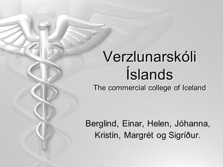 Verzlunarskóli Íslands The commercial college of Iceland Berglind, Einar, Helen, Jóhanna, Kristín, Margrét og Sigríður.