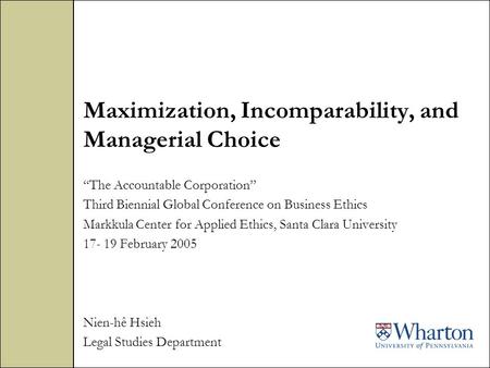 Maximization, Incomparability, and Managerial Choice “The Accountable Corporation” Third Biennial Global Conference on Business Ethics Markkula Center.