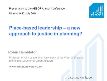 Robin Hambleton Professor of City Leadership, University of the West of England, Bristol and Director of Urban Answers www.urbananswers.co.uk Presentation.