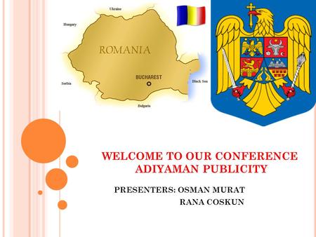 WELCOME TO OUR CONFERENCE ADIYAMAN PUBLICITY PRESENTERS: OSMAN MURAT RANA COSKUN.