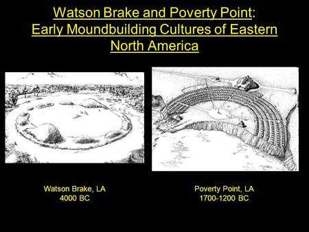 Watson Brake and Poverty Point: Early Moundbuilding Cultures of Eastern North America Watson Brake, LA 4000 BC Poverty Point, LA 1700-1200 BC.